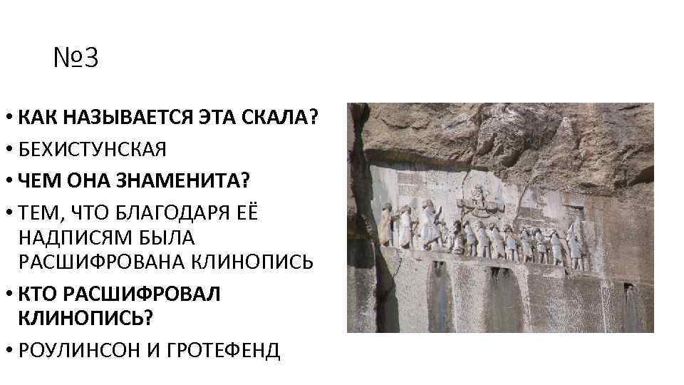 № 3 • КАК НАЗЫВАЕТСЯ ЭТА СКАЛА? • БЕХИСТУНСКАЯ • ЧЕМ ОНА ЗНАМЕНИТА? •