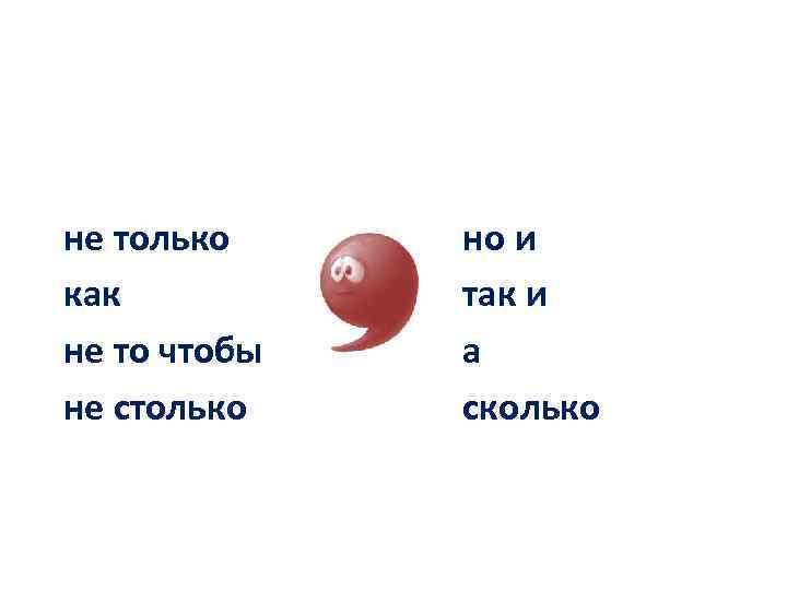 не только как не то чтобы не столько но и так и а сколько