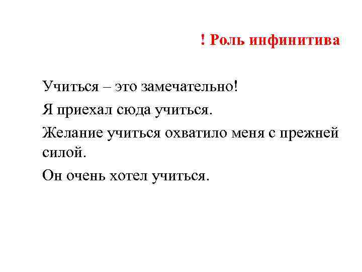 ! Роль инфинитива Учиться – это замечательно! Я приехал сюда учиться. Желание учиться охватило