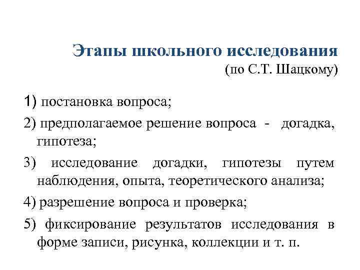 Этапы школьного исследования (по С. Т. Шацкому) 1) постановка вопроса; 2) предполагаемое решение вопроса