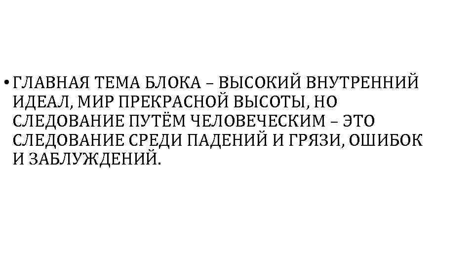  • ГЛАВНАЯ ТЕМА БЛОКА – ВЫСОКИЙ ВНУТРЕННИЙ ИДЕАЛ, МИР ПРЕКРАСНОЙ ВЫСОТЫ, НО СЛЕДОВАНИЕ