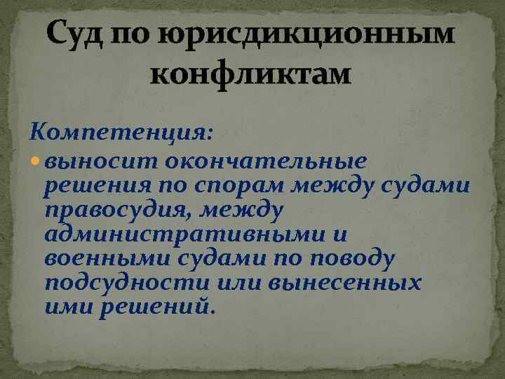 Суд по юрисдикционным конфликтам Компетенция: выносит окончательные решения по спорам между судами правосудия, между