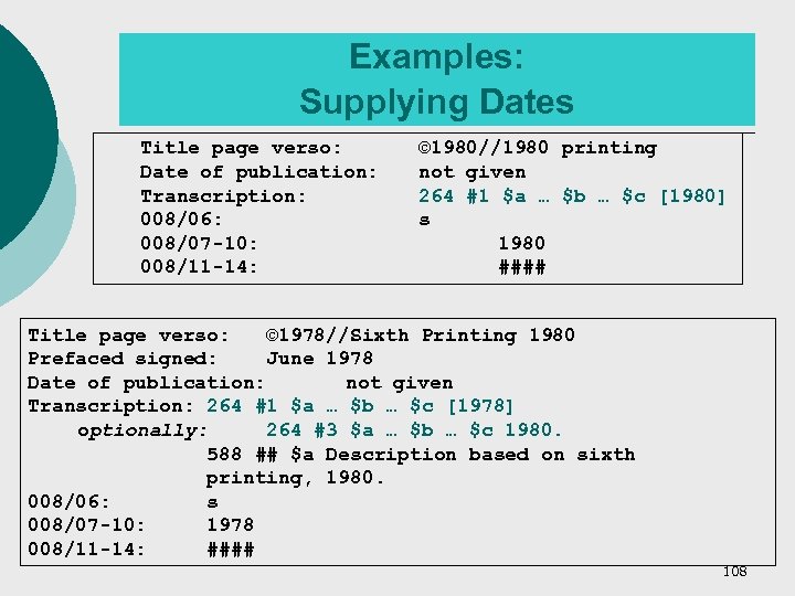 Examples: Supplying Dates Title page verso: Date of publication: Transcription: 008/06: 008/07 -10: 008/11