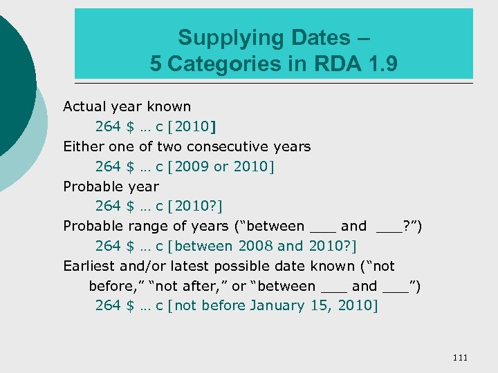 Supplying Dates – 5 Categories in RDA 1. 9 Actual year known 264 $