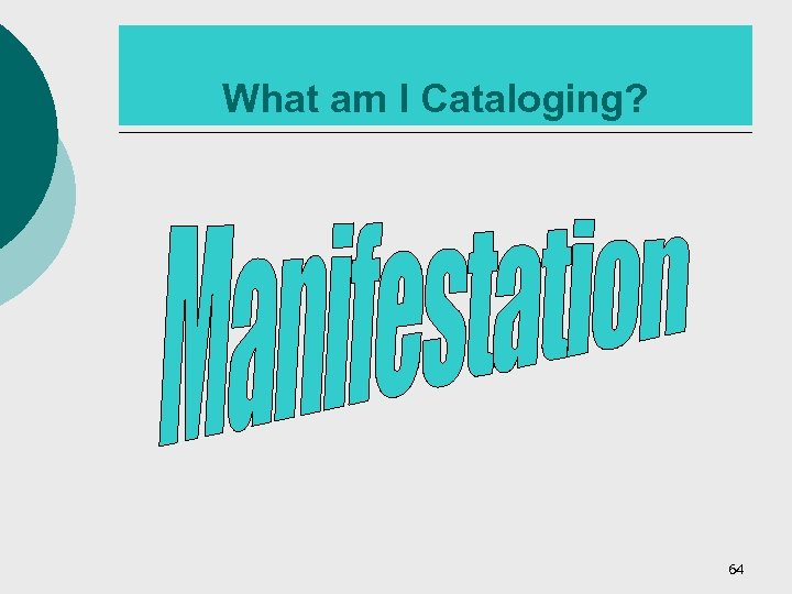 What am I Cataloging? 64 