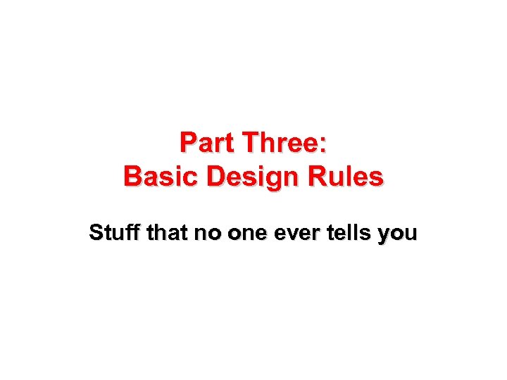 Part Three: Basic Design Rules Stuff that no one ever tells you 