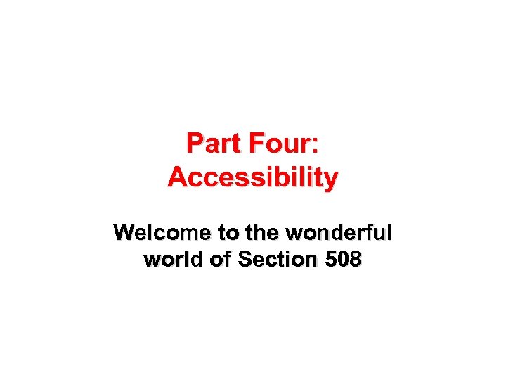Part Four: Accessibility Welcome to the wonderful world of Section 508 