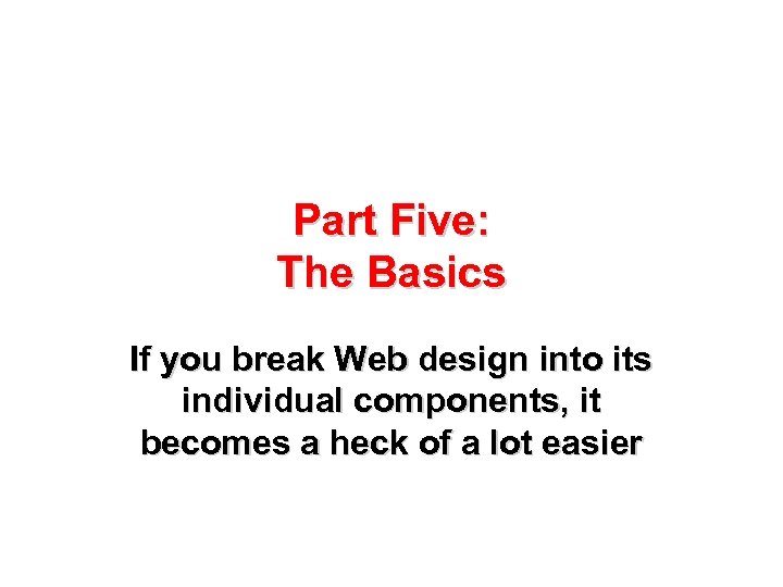 Part Five: The Basics If you break Web design into its individual components, it