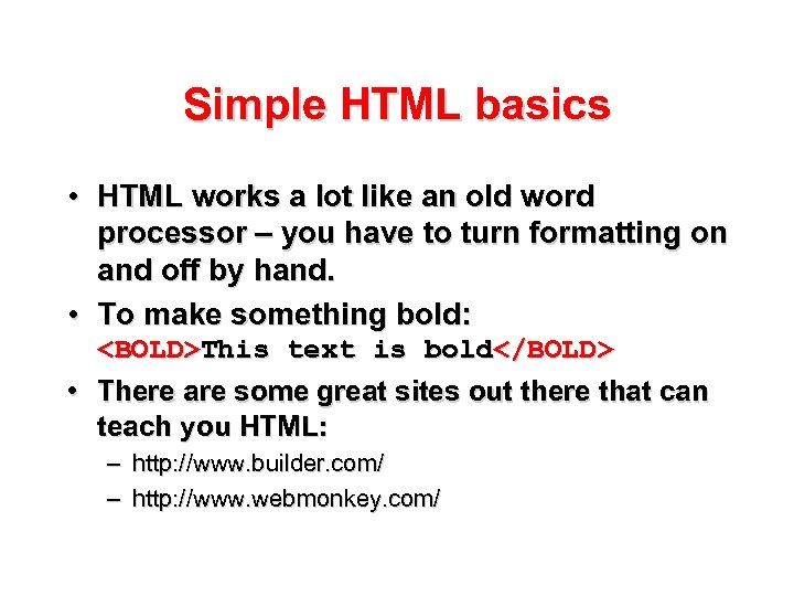 Simple HTML basics • HTML works a lot like an old word processor –