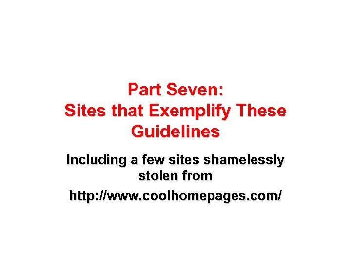 Part Seven: Sites that Exemplify These Guidelines Including a few sites shamelessly stolen from