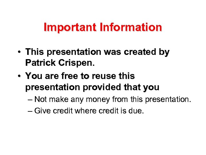 Important Information • This presentation was created by Patrick Crispen. • You are free