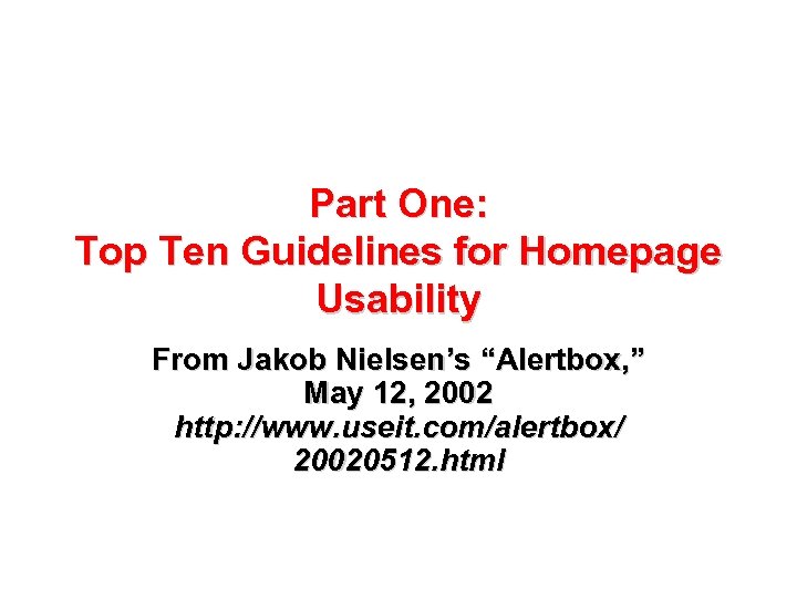 Part One: Top Ten Guidelines for Homepage Usability From Jakob Nielsen’s “Alertbox, ” May
