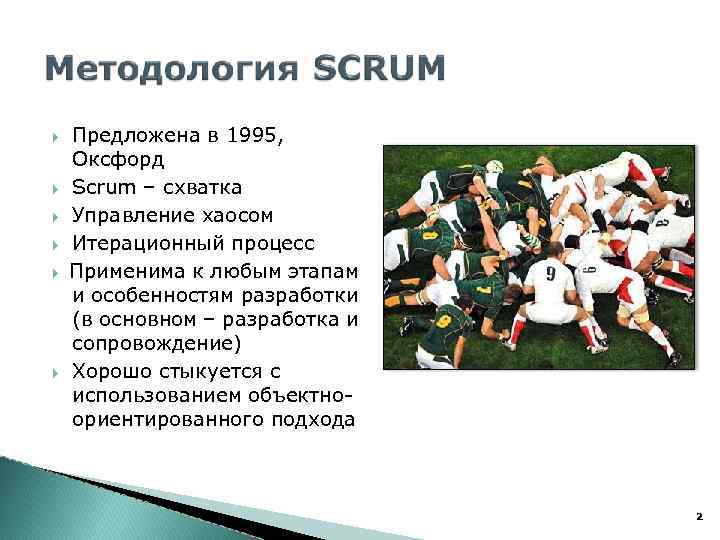  Предложена в 1995, Оксфорд Scrum – схватка Управление хаосом Итерационный процесс Применима к