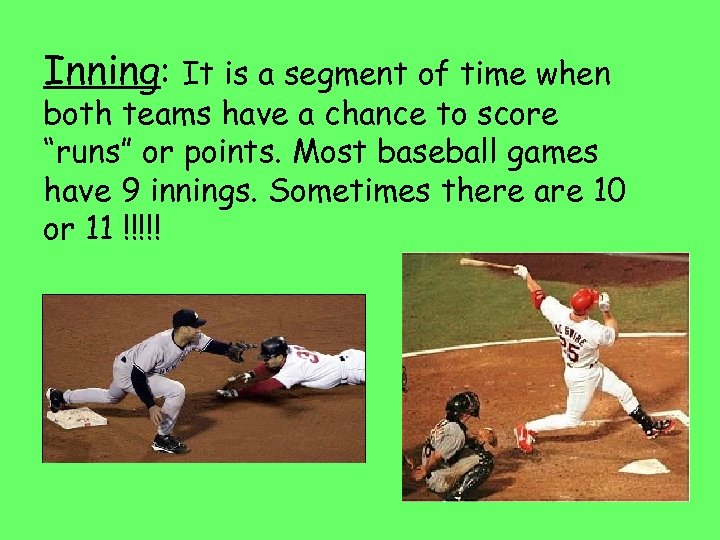 Inning: It is a segment of time when both teams have a chance to