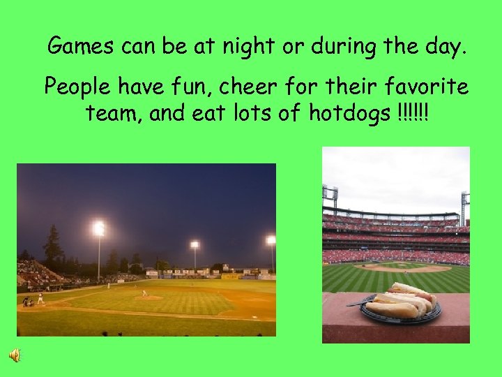 Games can be at night or during the day. People have fun, cheer for