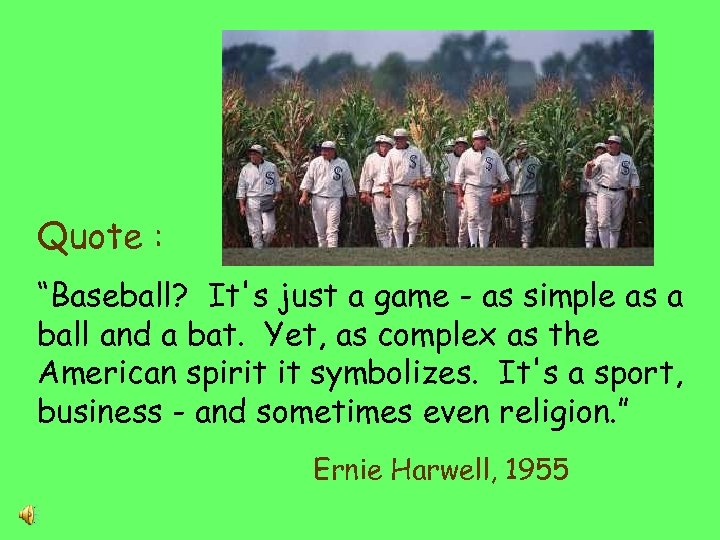 Quote : “Baseball? It's just a game - as simple as a ball and