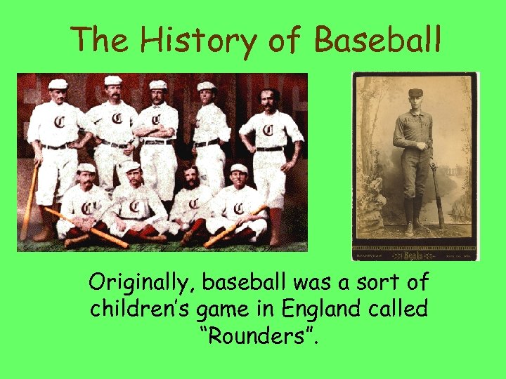 The History of Baseball Originally, baseball was a sort of children’s game in England