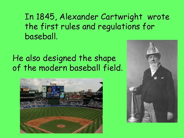 In 1845, Alexander Cartwright wrote the first rules and regulations for baseball. He also
