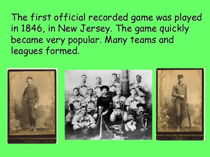 The first official recorded game was played in 1846, in New Jersey. The game