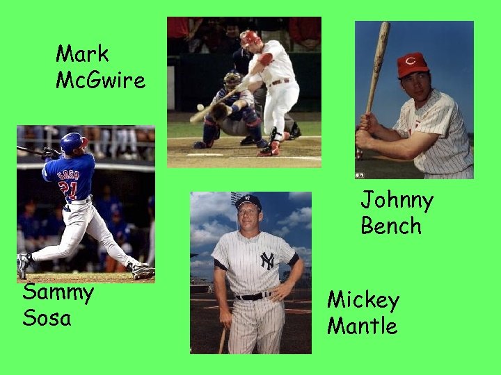 Mark Mc. Gwire Johnny Bench Sammy Sosa Mickey Mantle 