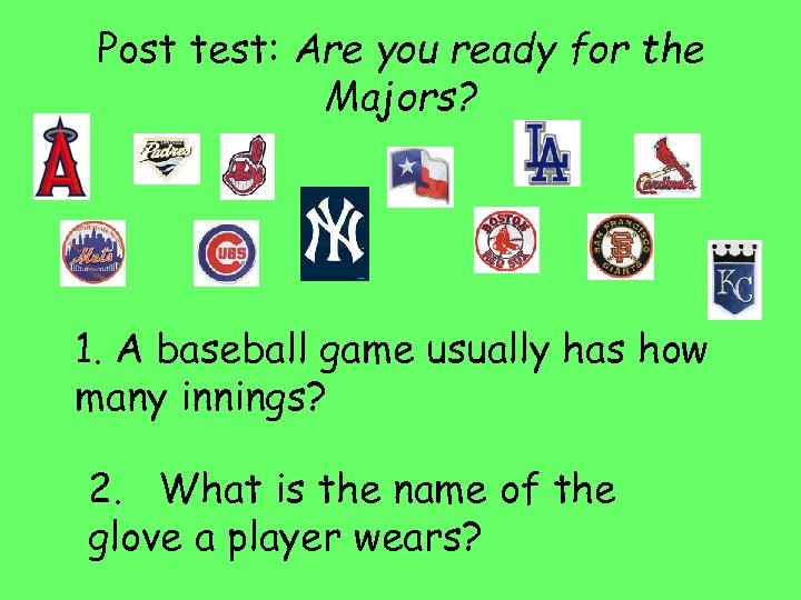 Post test: Are you ready for the Majors? 1. A baseball game usually has