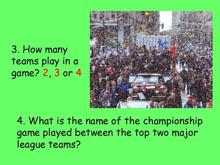 3. How many teams play in a game? 2, 3 or 4 4. What