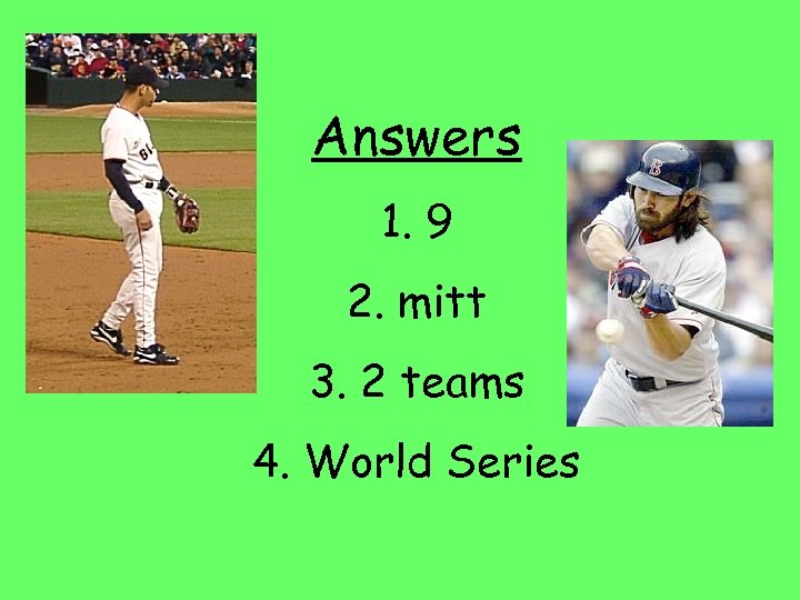 Answers 1. 9 2. mitt 3. 2 teams 4. World Series 