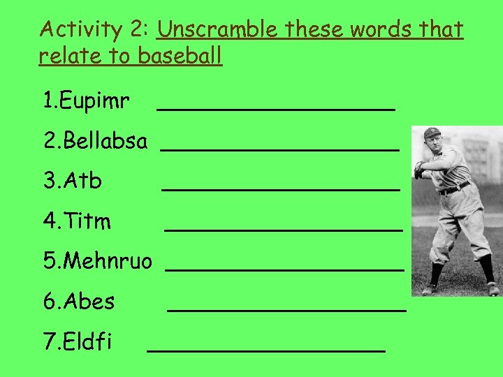 Activity 2: Unscramble these words that relate to baseball 1. Eupimr _________ 2. Bellabsa