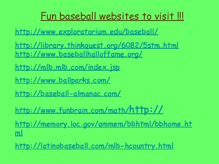 Fun baseball websites to visit !!! http: //www. exploratorium. edu/baseball/ http: //library. thinkquest. org/6082/5