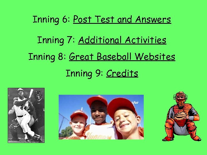 Inning 6: Post Test and Answers Inning 7: Additional Activities Inning 8: Great Baseball