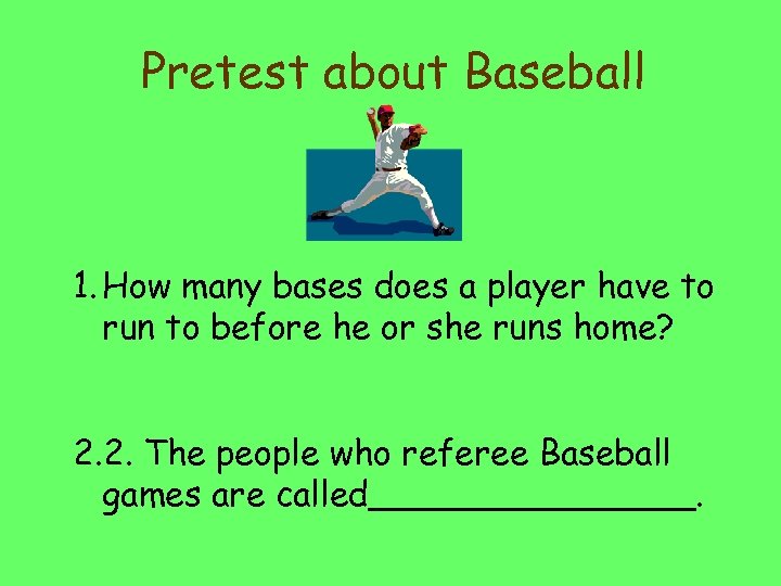 Pretest about Baseball 1. How many bases does a player have to run to
