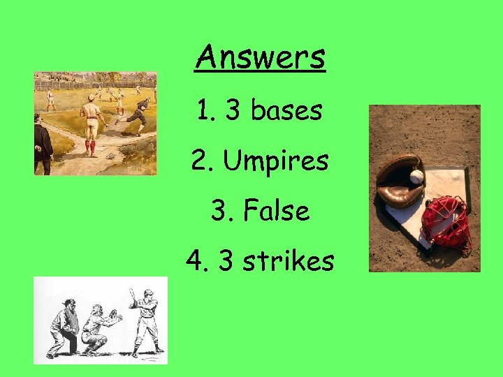 Answers 1. 3 bases 2. Umpires 3. False 4. 3 strikes 