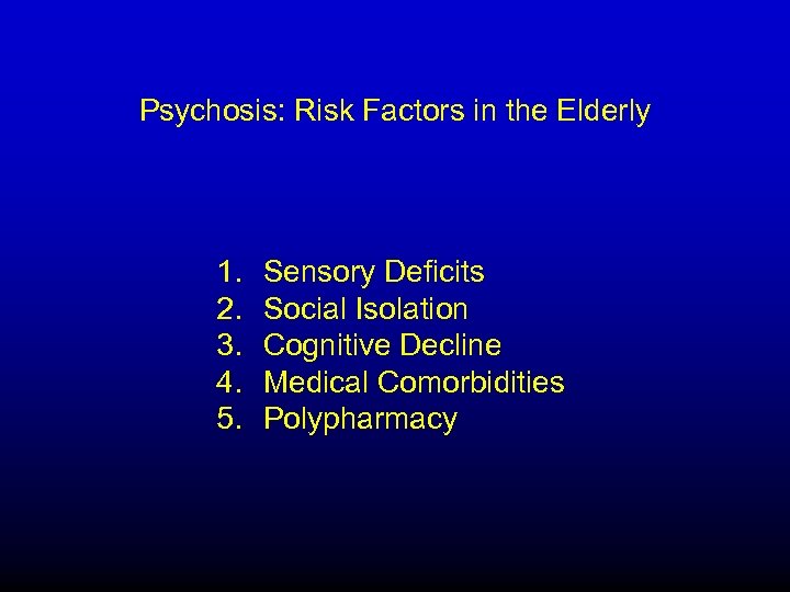 Psychosis: Risk Factors in the Elderly 1. Sensory Deficits 2. Social Isolation 3. Cognitive