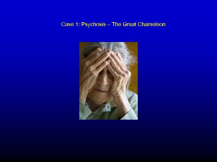 Case 1: Psychosis – The Great Chameleon 