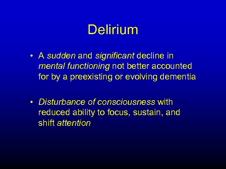 Delirium • A sudden and significant decline in mental functioning not better accounted for