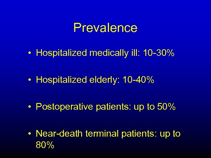 Prevalence • Hospitalized medically ill: 10 -30% • Hospitalized elderly: 10 -40% • Postoperative