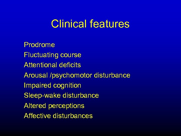 Clinical features Prodrome Fluctuating course Attentional deficits Arousal /psychomotor disturbance Impaired cognition Sleep-wake disturbance