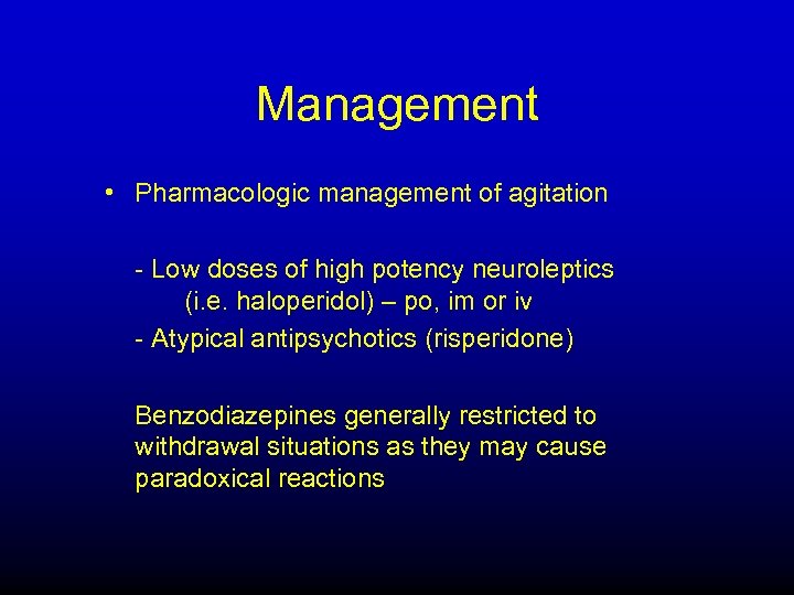 Management • Pharmacologic management of agitation - Low doses of high potency neuroleptics (i.