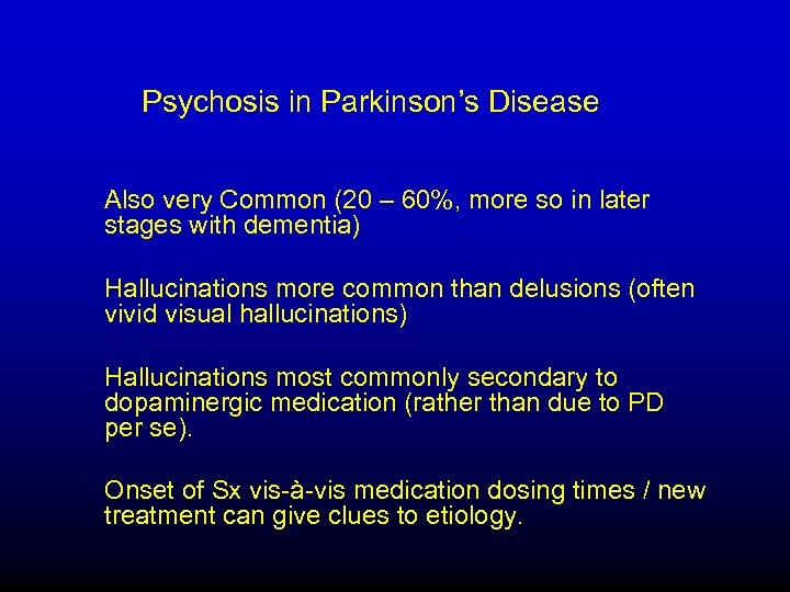 Psychosis in Parkinson’s Disease Also very Common (20 – 60%, more so in later