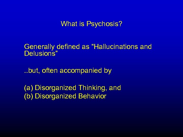 What is Psychosis? Generally defined as “Hallucinations and Delusions”. . but, often accompanied by