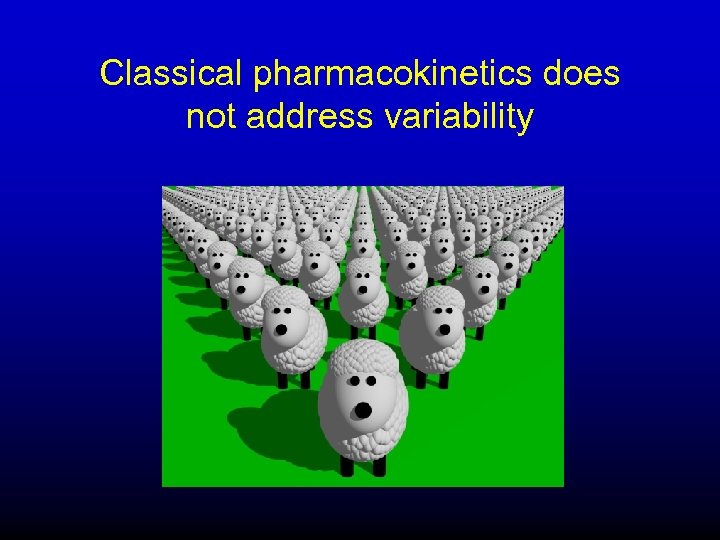 Classical pharmacokinetics does not address variability 