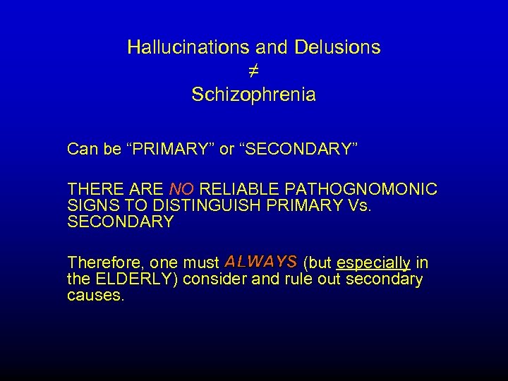 Hallucinations and Delusions ≠ Schizophrenia Can be “PRIMARY” or “SECONDARY” THERE ARE NO RELIABLE