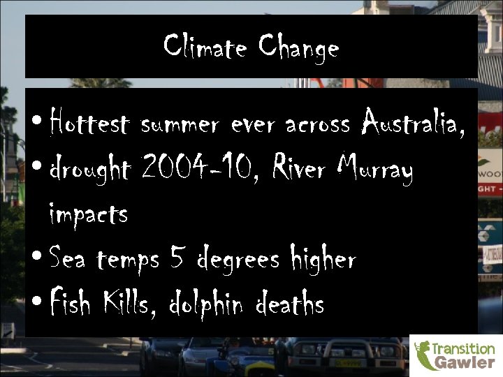 Climate Change • Hottest summer ever across Australia, • drought 2004 -10, River Murray