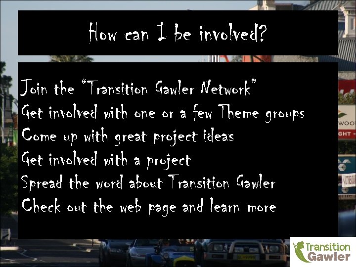 How can I be involved? Join the “Transition Gawler Network” Get involved with one