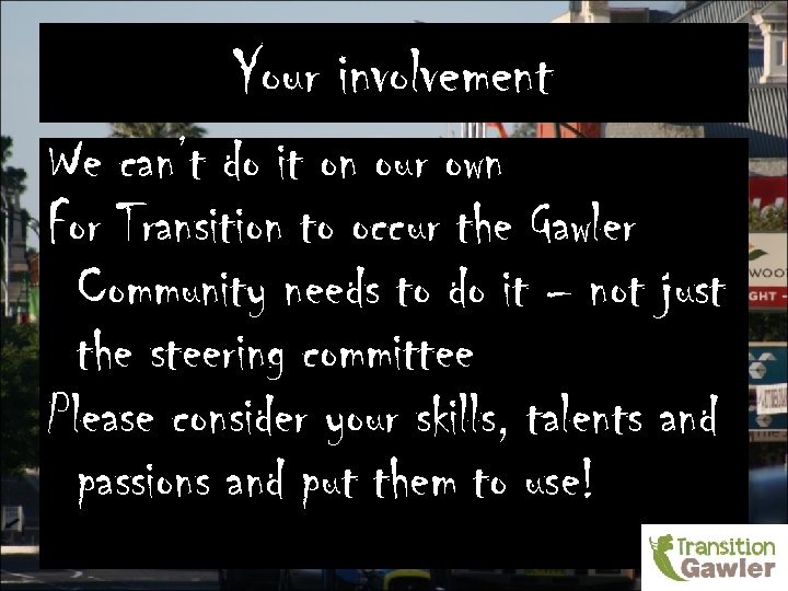 Your involvement We can’t do it on our own For Transition to occur the