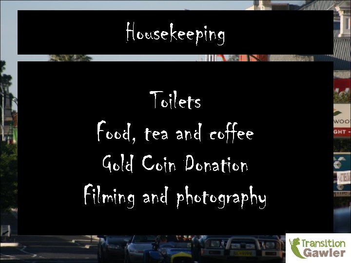 Housekeeping Toilets Food, tea and coffee Gold Coin Donation Filming and photography 