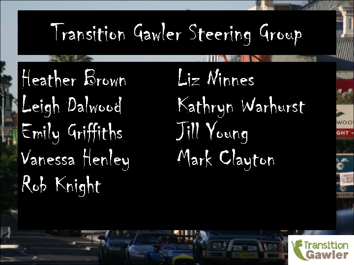 Transition Gawler Steering Group Heather Brown Leigh Dalwood Emily Griffiths Vanessa Henley Rob Knight