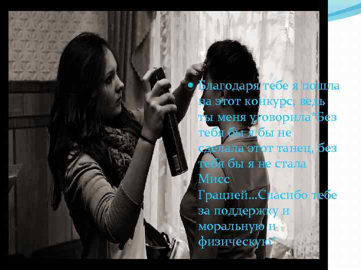  Благодаря тебе я пошла на этот конкурс, ведь ты меня уговорила*Без тебя бы