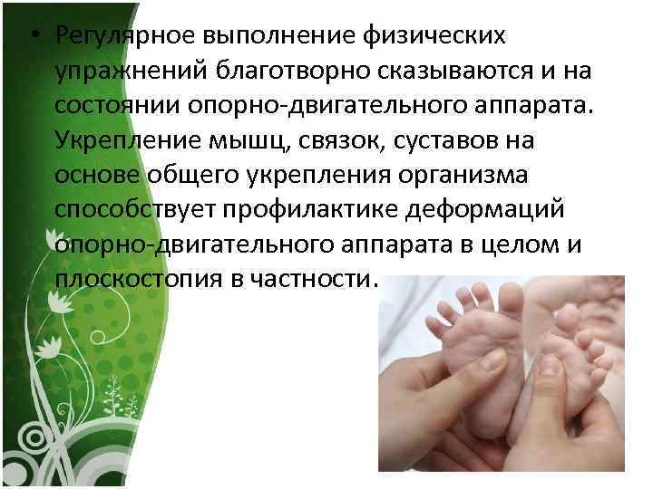  • Регулярное выполнение физических упражнений благотворно сказываются и на состоянии опорно-двигательного аппарата. Укрепление