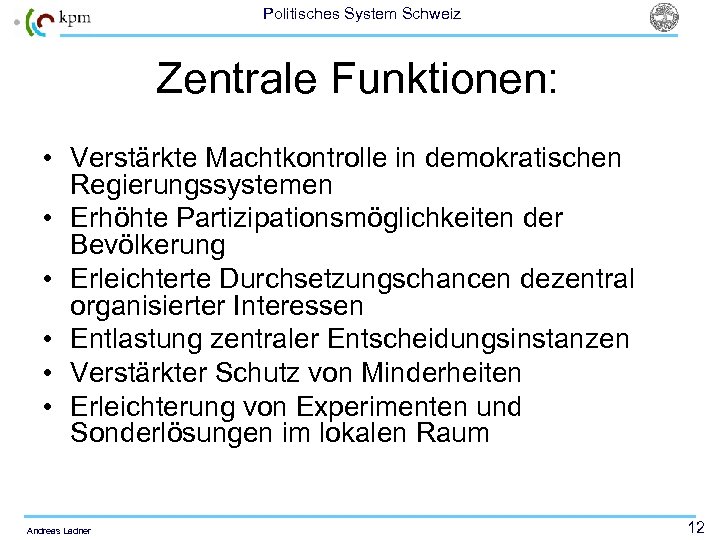 Politisches System Schweiz Zentrale Funktionen: • Verstärkte Machtkontrolle in demokratischen Regierungssystemen • Erhöhte Partizipationsmöglichkeiten